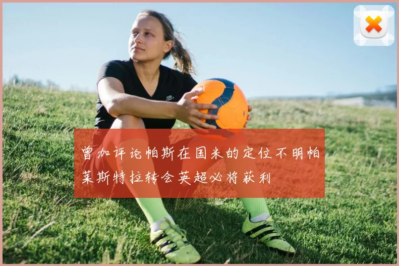 曾加评论帕斯在国米的定位不明帕莱斯特拉转会英超必将获利