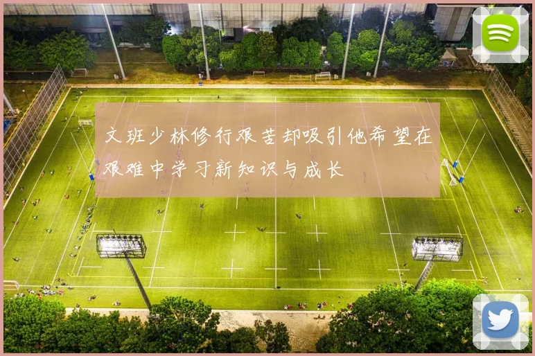 文班少林修行艰苦却吸引他希望在艰难中学习新知识与成长