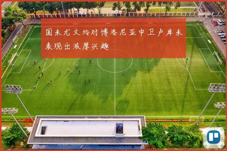 国米尤文均对博洛尼亚中卫卢库米表现出浓厚兴趣