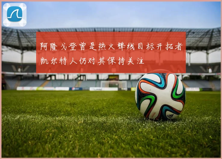 阿隆戈登曾是热火锋线目标开拓者凯尔特人仍对其保持关注